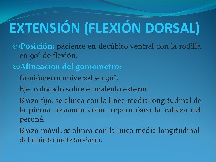 EXTENSIÓN (FLEXIÓN DORSAL) Posición: paciente en decúbito ventral con la rodilla en 90° de