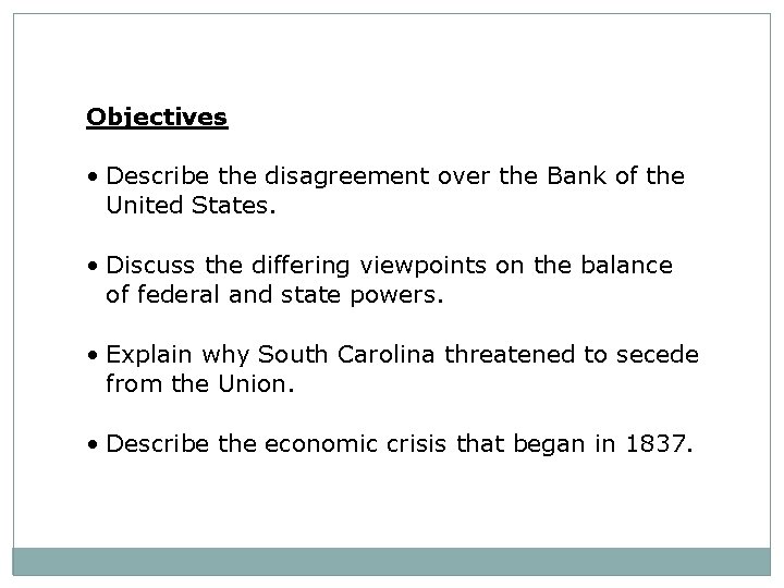Objectives • Describe the disagreement over the Bank of the United States. • Discuss