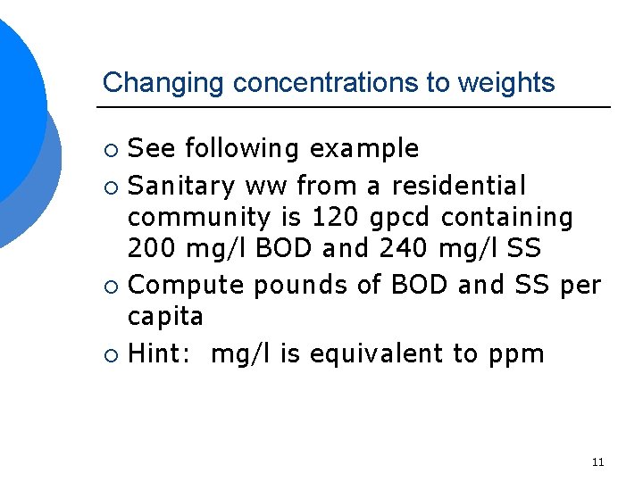 Changing concentrations to weights See following example ¡ Sanitary ww from a residential community