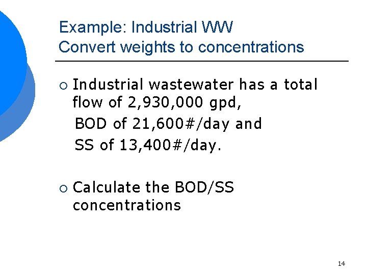 Example: Industrial WW Convert weights to concentrations ¡ ¡ Industrial wastewater has a total
