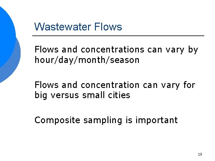 Wastewater Flows and concentrations can vary by hour/day/month/season Flows and concentration can vary for