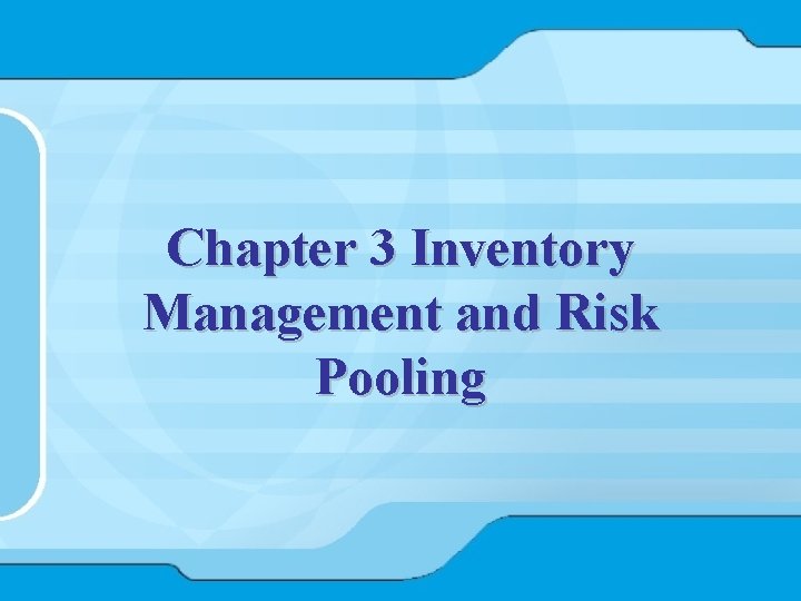 Chapter 3 Inventory Management and Risk Pooling 