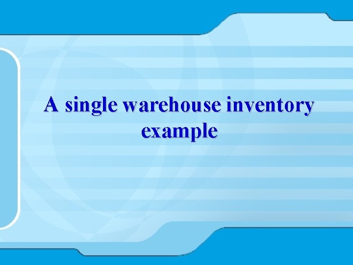 A single warehouse inventory example 