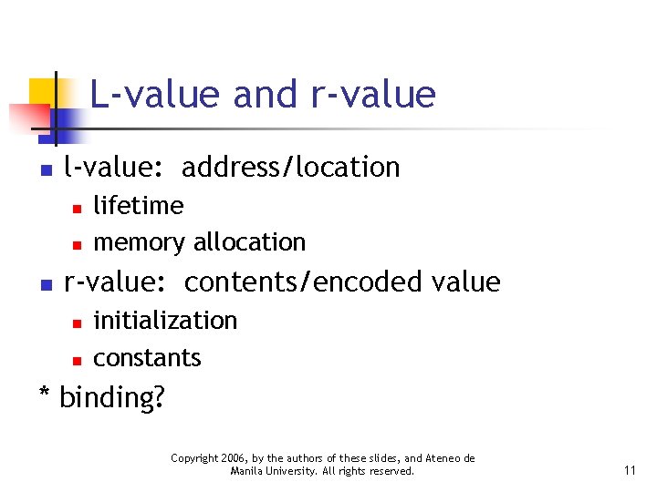 L-value and r-value n l-value: address/location n lifetime memory allocation r-value: contents/encoded value n