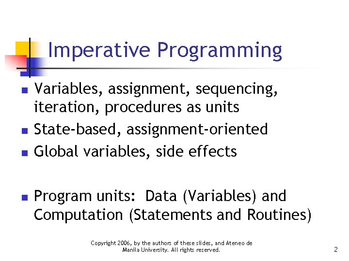 Imperative Programming n n Variables, assignment, sequencing, iteration, procedures as units State-based, assignment-oriented Global