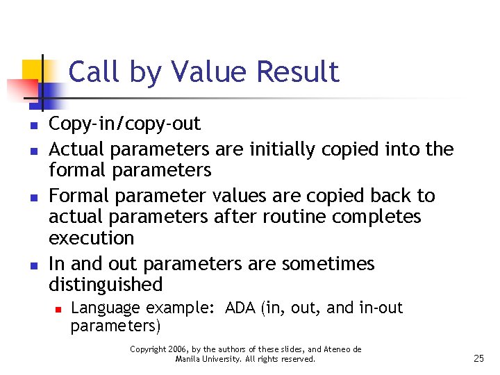 Call by Value Result n n Copy-in/copy-out Actual parameters are initially copied into the