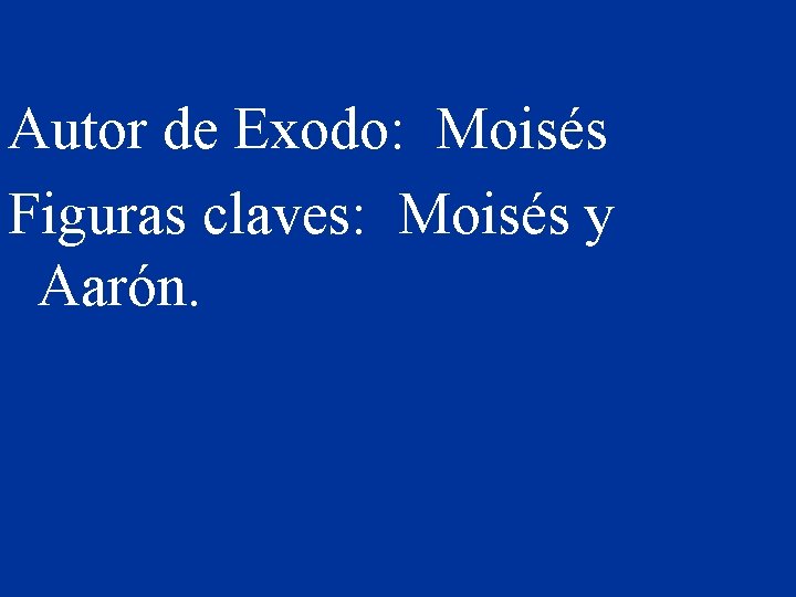 Autor de Exodo: Moisés Figuras claves: Moisés y Aarón. 