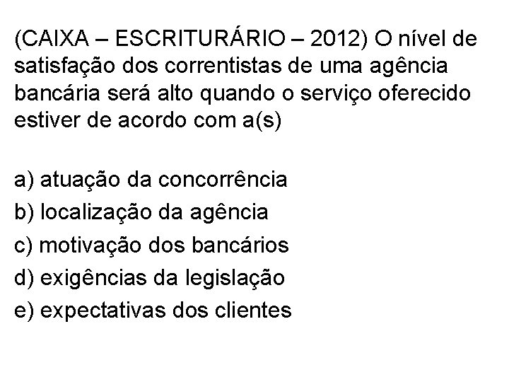 (CAIXA – ESCRITURÁRIO – 2012) O nível de satisfação dos correntistas de uma agência
