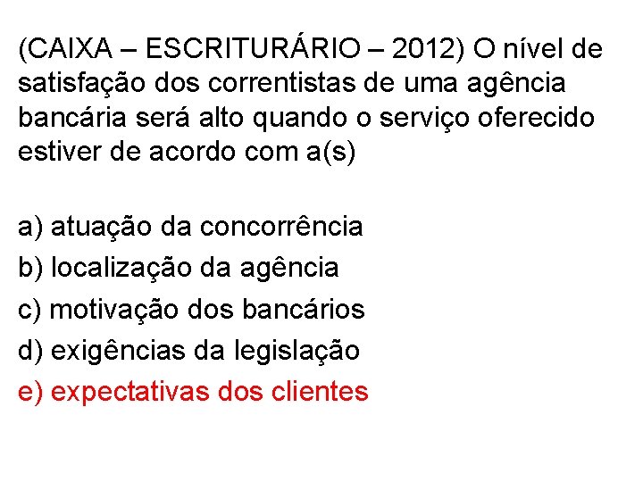 (CAIXA – ESCRITURÁRIO – 2012) O nível de satisfação dos correntistas de uma agência