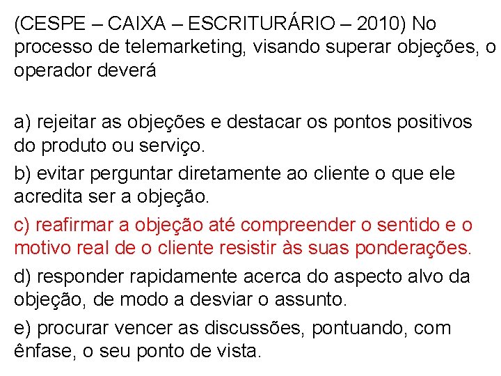 (CESPE – CAIXA – ESCRITURÁRIO – 2010) No processo de telemarketing, visando superar objeções,