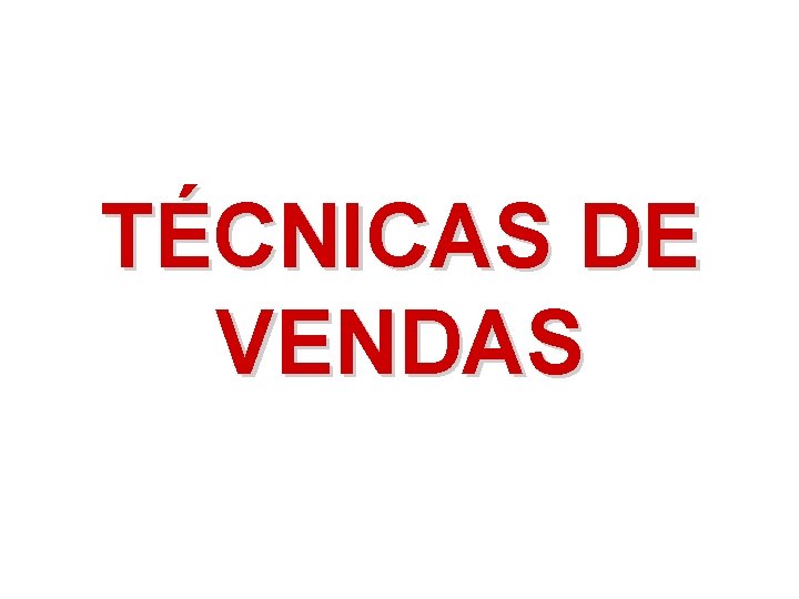 TÉCNICAS DE VENDAS 