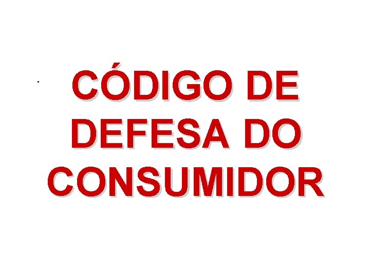 . CÓDIGO DE DEFESA DO CONSUMIDOR 