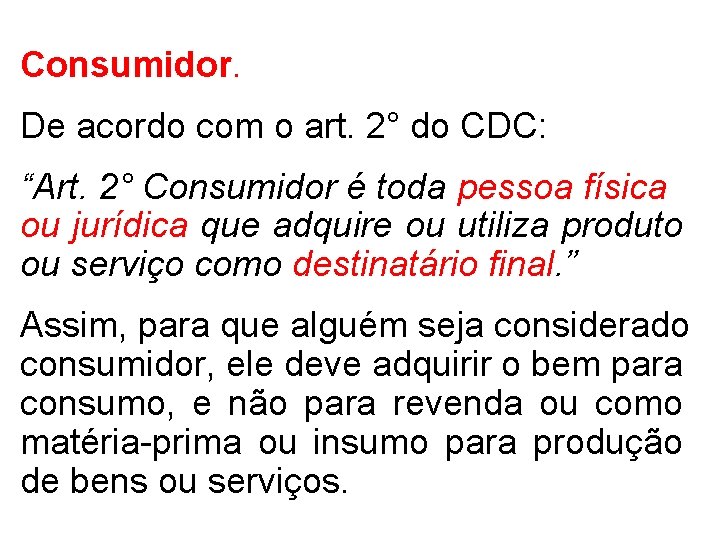 Consumidor. De acordo com o art. 2° do CDC: “Art. 2° Consumidor é toda