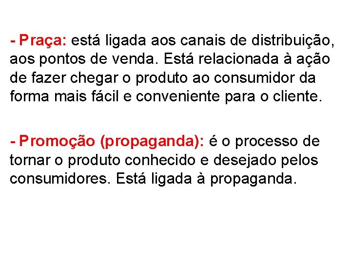 - Praça: está ligada aos canais de distribuição, aos pontos de venda. Está relacionada