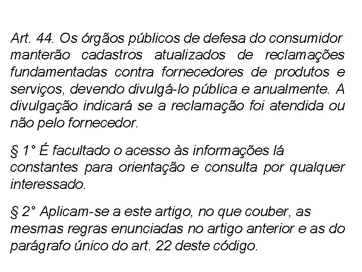 Art. 44. Os órgãos públicos de defesa do consumidor manterão cadastros atualizados de reclamações