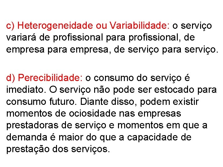 c) Heterogeneidade ou Variabilidade: o serviço variará de profissional para profissional, de empresa para