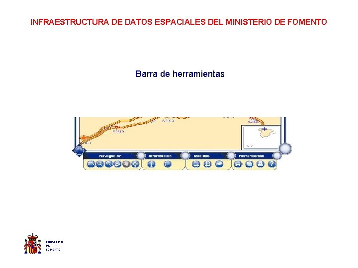 INFRAESTRUCTURA DE DATOS ESPACIALES DEL MINISTERIO DE FOMENTO Barra de herramientas MINISTERIO DE FOMENTO