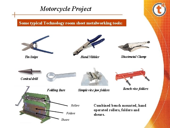 Motorcycle Project Some typical Technology room sheet metalworking tools: Tin Snips Hand Nibbler Sheetmetal