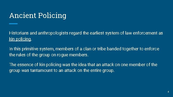 Ancient Policing Historians and anthropologists regard the earliest system of law enforcement as kin