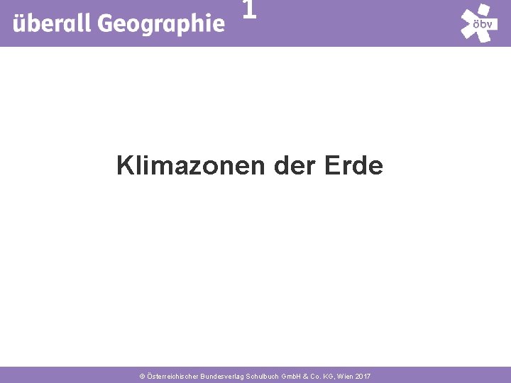 1 Klimazonen der Erde © Österreichischer Bundesverlag Schulbuch Gmb. H & Co. KG, Wien