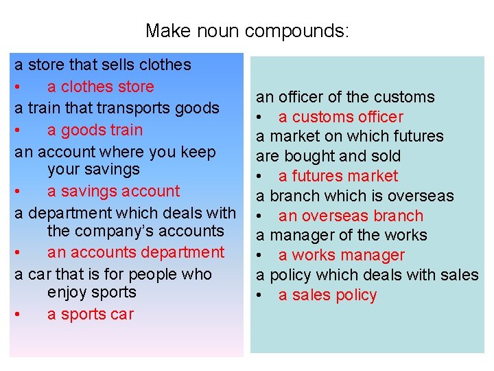 Make noun compounds: a store that sells clothes • a clothes store a train