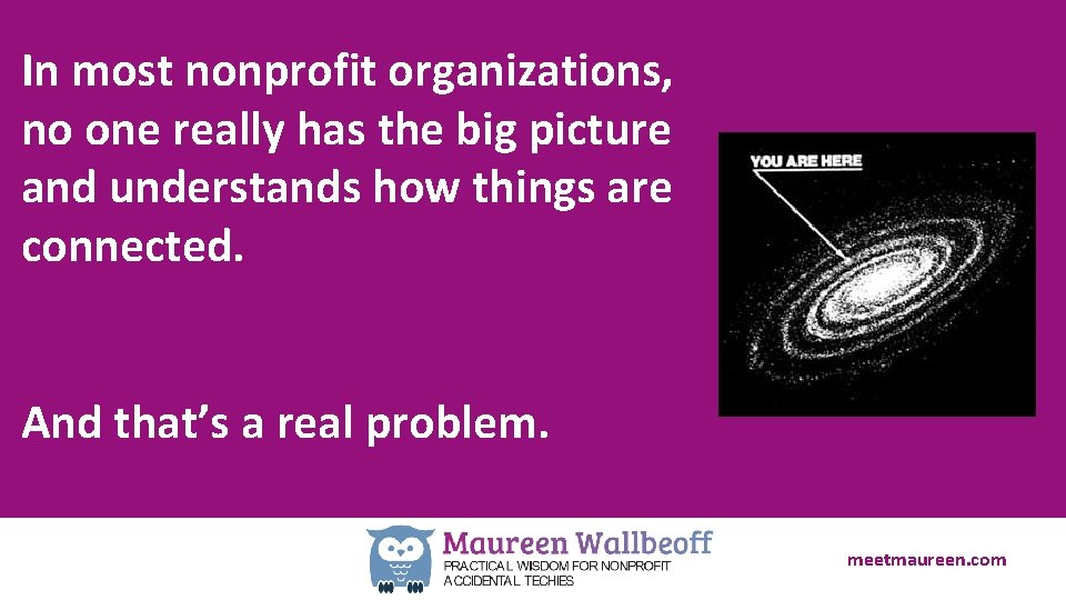 In most nonprofit organizations, no one really has the big picture and understands how