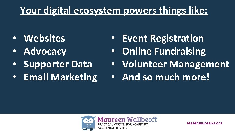 Your digital ecosystem powers things like: • • Websites Advocacy Supporter Data Email Marketing