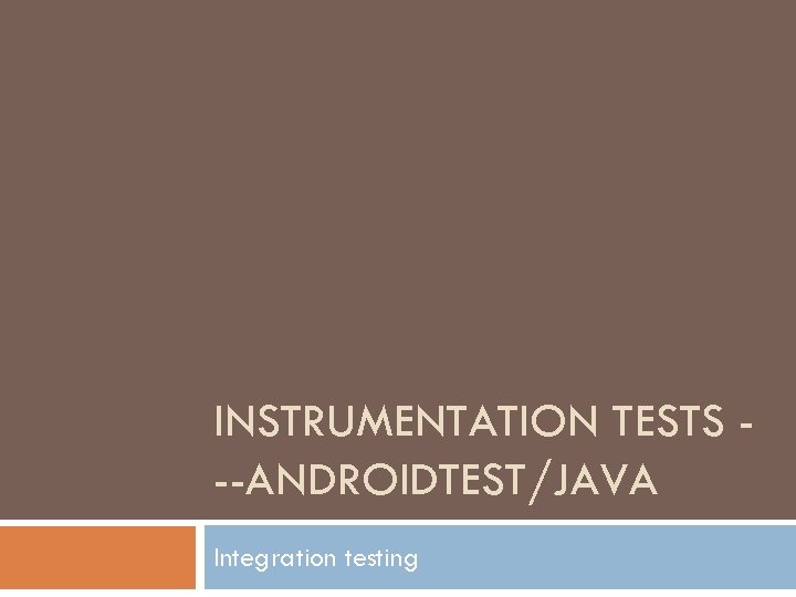 INSTRUMENTATION TESTS --ANDROIDTEST/JAVA Integration testing 