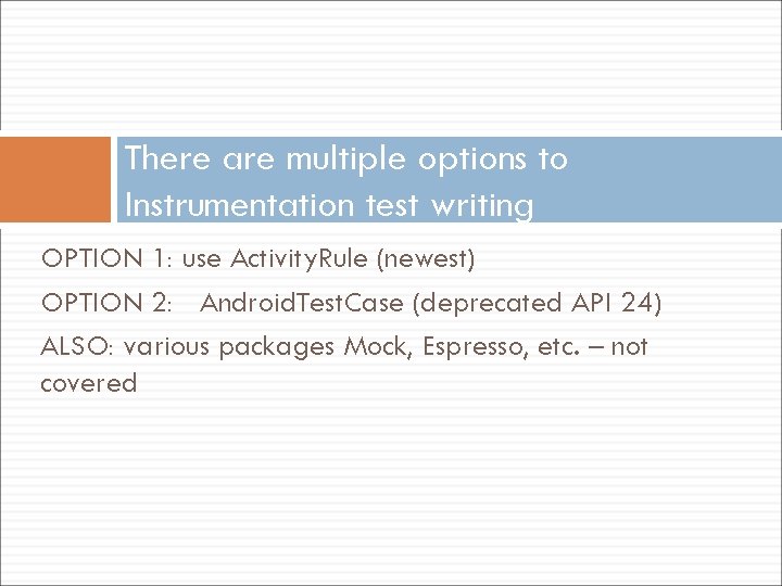 There are multiple options to Instrumentation test writing OPTION 1: use Activity. Rule (newest)