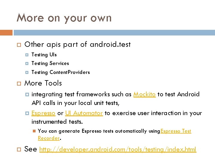 More on your own Other apis part of android. test Testing UIs Testing Services