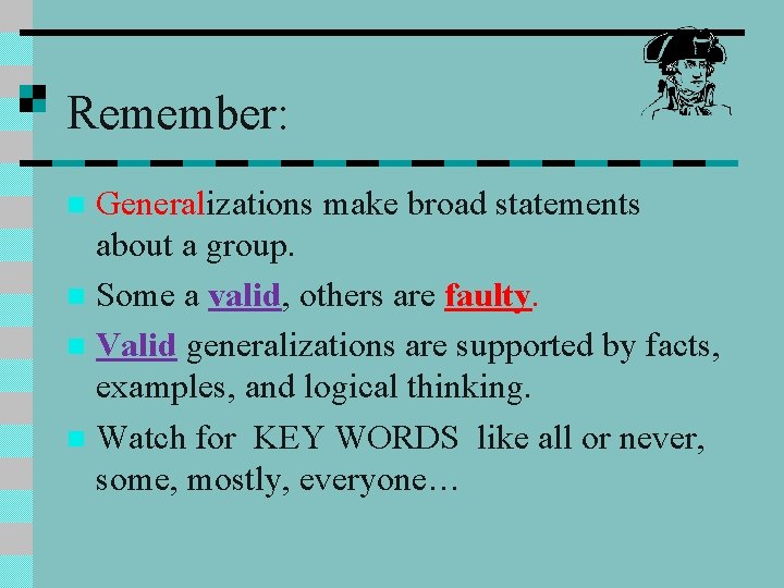 Remember: Generalizations make broad statements about a group. n Some a valid, others are