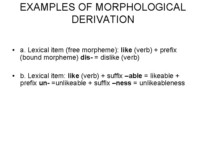 EXAMPLES OF MORPHOLOGICAL DERIVATION • a. Lexical item (free morpheme): like (verb) + prefix