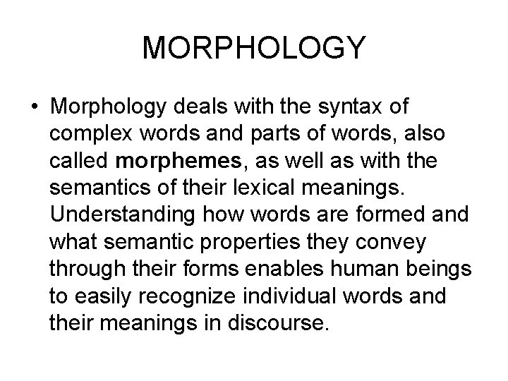 MORPHOLOGY • Morphology deals with the syntax of complex words and parts of words,