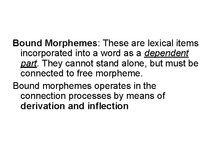 Bound Morphemes: These are lexical items incorporated into a word as a dependent part.
