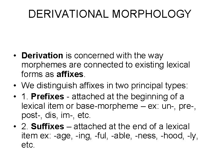 DERIVATIONAL MORPHOLOGY • Derivation is concerned with the way morphemes are connected to existing