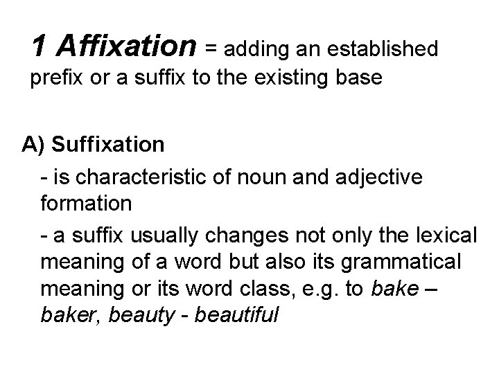 1 Affixation = adding an established prefix or a suffix to the existing base