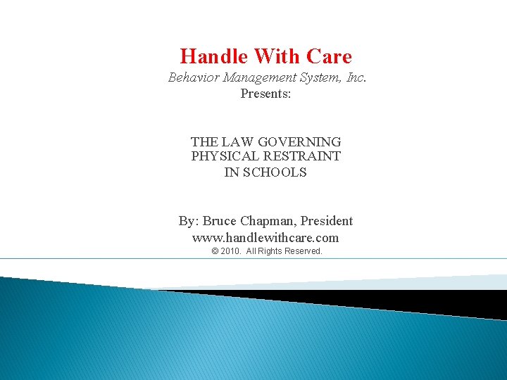 Handle With Care Behavior Management System, Inc. Presents: THE LAW GOVERNING PHYSICAL RESTRAINT IN