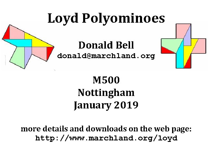 Loyd Polyominoes Donald Bell donald@marchland. org M 500 Nottingham January 2019 more details and