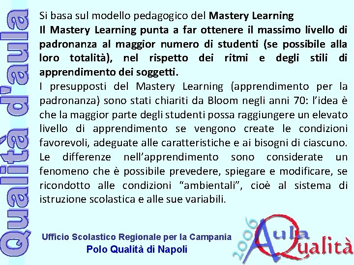 Si basa sul modello pedagogico del Mastery Learning Il Mastery Learning punta a far Si basa sul modello pedagogico del Mastery Learning Il Mastery Learning punta a far