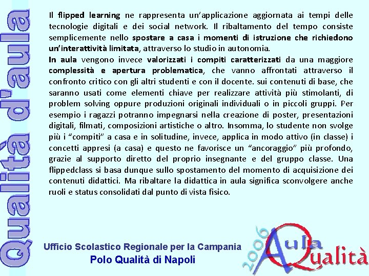 Il flipped learning ne rappresenta un’applicazione aggiornata ai tempi delle tecnologie digitali e dei Il flipped learning ne rappresenta un’applicazione aggiornata ai tempi delle tecnologie digitali e dei