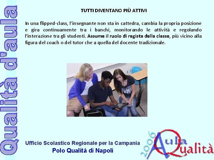 TUTTI DIVENTANO PIÙ ATTIVI In una flipped-class, l’insegnante non sta in cattedra, cambia la TUTTI DIVENTANO PIÙ ATTIVI In una flipped-class, l’insegnante non sta in cattedra, cambia la