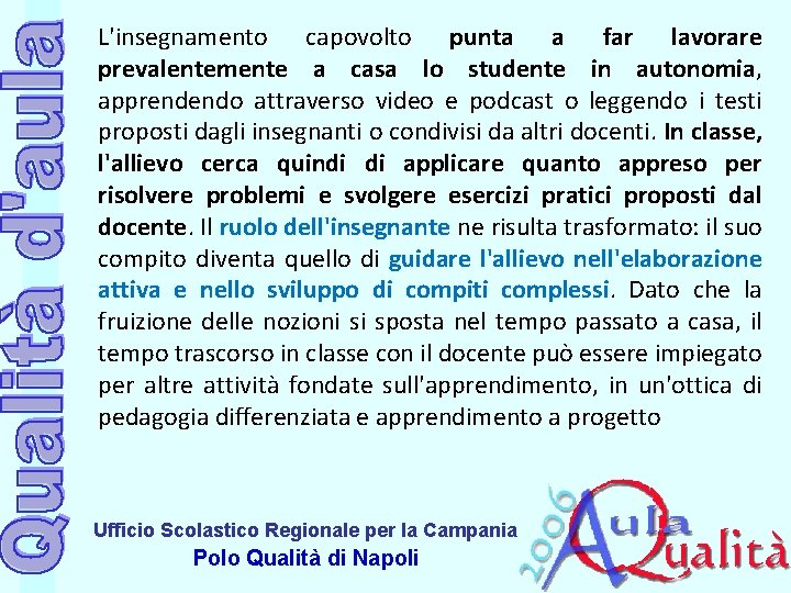L'insegnamento capovolto punta a far lavorare prevalentemente a casa lo studente in autonomia, apprendendo L'insegnamento capovolto punta a far lavorare prevalentemente a casa lo studente in autonomia, apprendendo
