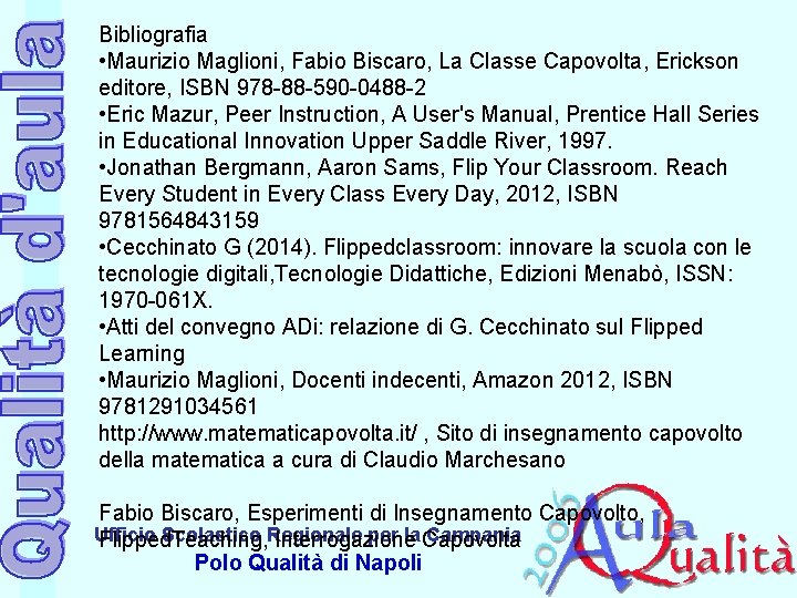 Bibliografia • Maurizio Maglioni, Fabio Biscaro, La Classe Capovolta, Erickson editore, ISBN 978 -88 Bibliografia • Maurizio Maglioni, Fabio Biscaro, La Classe Capovolta, Erickson editore, ISBN 978 -88