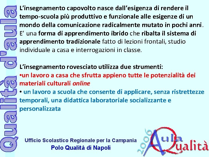 L’insegnamento capovolto nasce dall’esigenza di rendere il tempo-scuola più produttivo e funzionale alle esigenze L’insegnamento capovolto nasce dall’esigenza di rendere il tempo-scuola più produttivo e funzionale alle esigenze