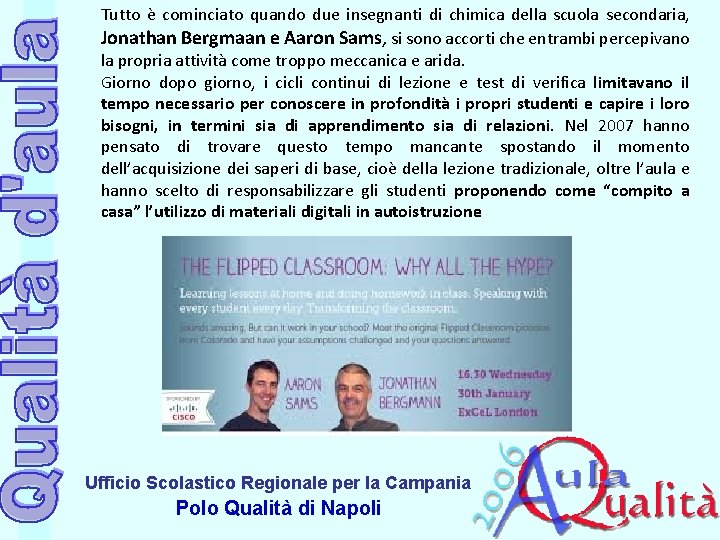 Tutto è cominciato quando due insegnanti di chimica della scuola secondaria, Jonathan Bergmaan e Tutto è cominciato quando due insegnanti di chimica della scuola secondaria, Jonathan Bergmaan e