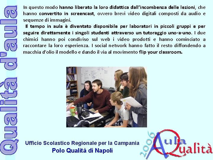 In questo modo hanno liberato la loro didattica dall’incombenza delle lezioni, che hanno convertito In questo modo hanno liberato la loro didattica dall’incombenza delle lezioni, che hanno convertito