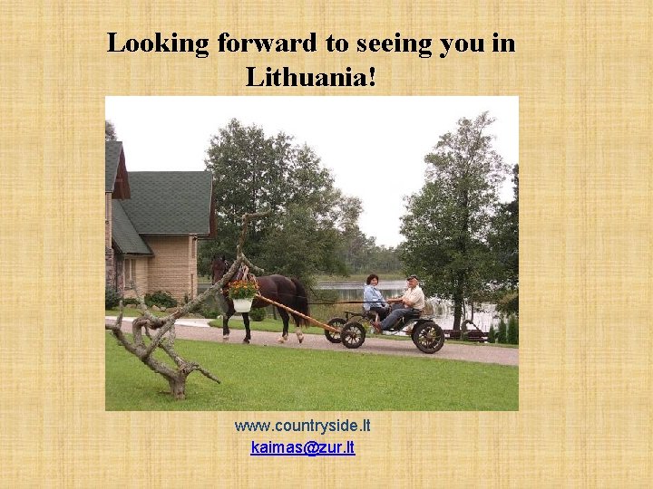 Looking forward to seeing you in Lithuania! www. countryside. lt kaimas@zur. lt 