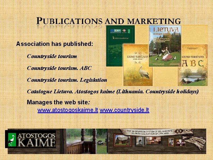 Association has published: Countryside tourism. ABC Countryside tourism. Legislation Catalogue Lietuva. Atostogos kaime (Lithuania.