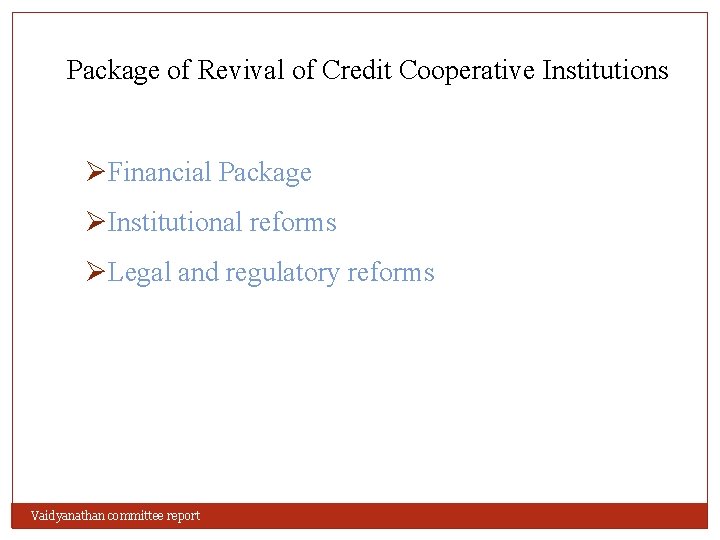 Package of Revival of Credit Cooperative Institutions ØFinancial Package ØInstitutional reforms ØLegal and regulatory