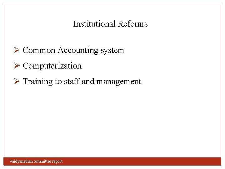 Institutional Reforms Ø Common Accounting system Ø Computerization Ø Training to staff and management